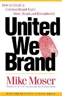 United We Brand: How to Create a Cohesive Brand That's Seen, Heard, and Remembered