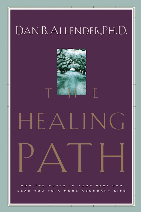 The Healing Path: How The Hurts In Your Past Can Lead You To A More Abundant Life