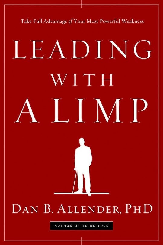 Leading with a Limp: Take Full Advantage of Your Most Powerful Weakness