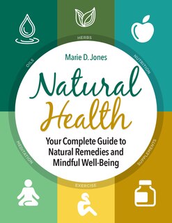 Natural Health: Your Complete Guide To Natural Remedies And Mindful Well-being