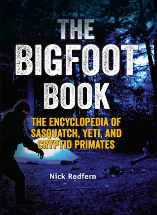 The Bigfoot Book: The Encyclopedia Of Sasquatch, Yeti And Cryptid Primates