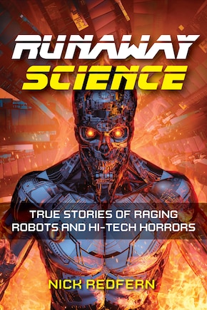 Runaway Science: True Stories of Raging Robots and Hi-Tech Horrors