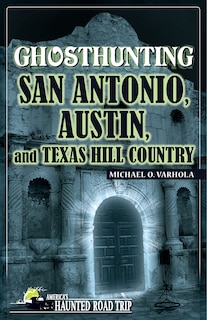 Front cover_Ghosthunting San Antonio, Austin, and Texas Hill Country