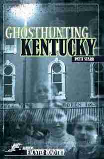 Ghosthunting Kentucky by Patti Starr