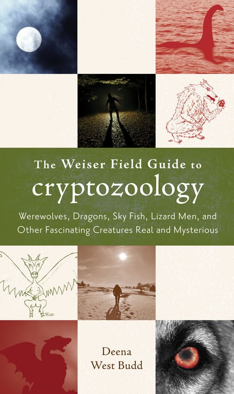 The Weiser Field Guide To Cryptozoology: Werewolves, Dragons, Skyfish, Lizard Men, And Other Fascinating Creatures Real And Mysterious