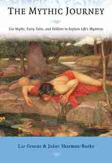 The Mythic Journey: Use Myths, Fairy Tales, And Folklore To Explain Life's Mysteries by Liz Greene