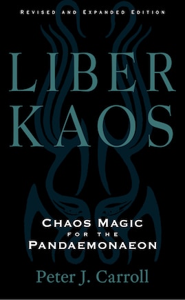 Liber Kaos: Chaos Magic for the Pandaemonaeon (Revised and Expanded Edition)