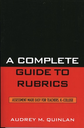 A Complete Guide to Rubrics: Assessment Made Easy for Teachers, K-College