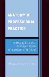Anatomy of Professional Practice: Promising Research Perspectives on Educational Leadership de Fenwick W. English