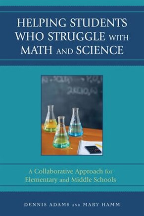 Helping Students Who Struggle with Math and Science: A Collaborative Approach for Elementary and Middle Schools