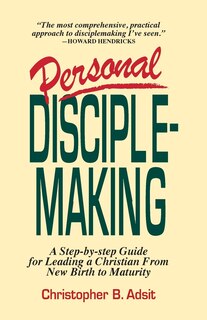 Personal Disciplemaking: A Step-by-step Guide for Leading a Christian From New Birth to Maturity