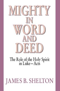 Mighty in Word and Deed: The Role of the Holy Spirit in Luke-Acts