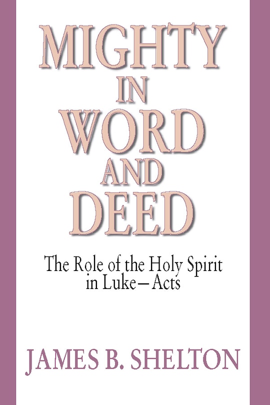 Mighty in Word and Deed: The Role of the Holy Spirit in Luke-Acts