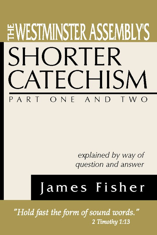 Front cover_The Westminster Assembly's Shorter Catechism Explained by Way of Question and Answer, Part I and II