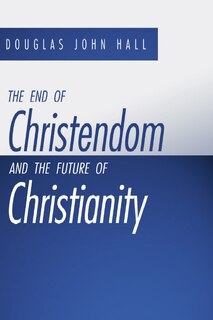 The End Of Christendom And The Future Of Christianity