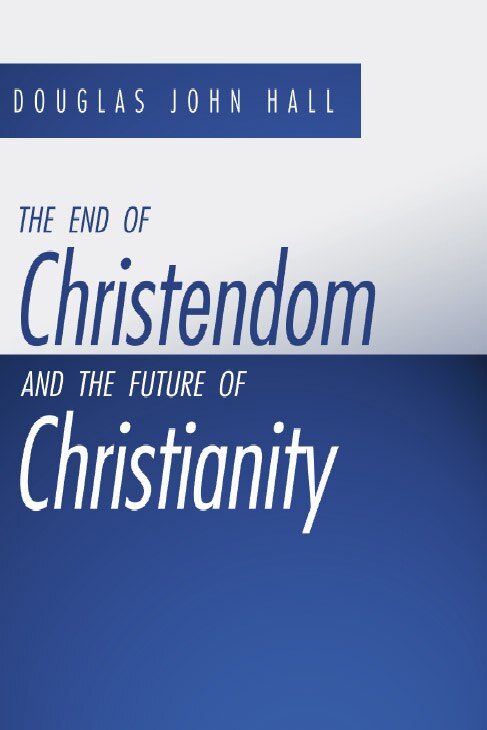 The End Of Christendom And The Future Of Christianity