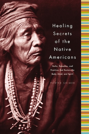 Healing Secrets of the Native Americans: Herbs, Remedies, and Practices that Restore the Body, Refresh the Mind, and Rebuild the Spirit