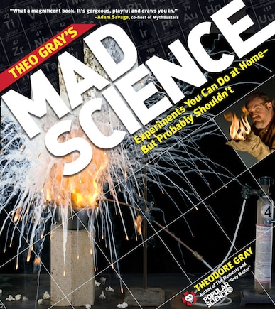 Theo Gray's Mad Science: Experiments You Can do At Home - But Probably Shouldn't