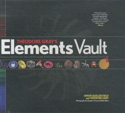 Theodore Gray's Elements Vault: Treasures Of The Periodic Table With Removable Archival Documents And Real Element Samples - Includ