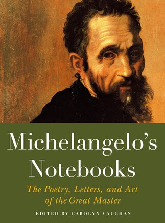 Michelangelo's Notebooks: The Poetry, Letters, And Art Of The Great Master