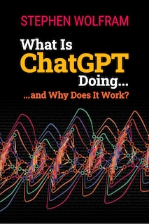 Couverture_What Is ChatGPT Doing ... and Why Does It Work?