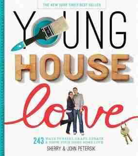 Young House Love: 243 Ways to Paint, Craft, Update & Show Your Home Some Love by Sherry Petersik