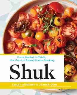 Shuk: From Market To Table, The Heart Of Israeli Home Cooking by Einat Admony