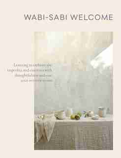 Wabi-sabi Welcome: Learning To Embrace The Imperfect And Entertain With Thoughtfulness And Ease by Julie Pointer Adams