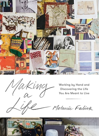 Making A Life: Working By Hand And Discovering The Life You Are Meant To Live