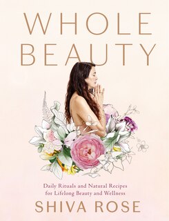 Whole Beauty: Daily Rituals And Natural Recipes For Lifelong Beauty And Wellness