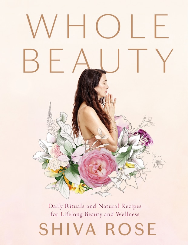 Whole Beauty: Daily Rituals And Natural Recipes For Lifelong Beauty And Wellness