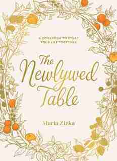 The Newlywed Table: A Cookbook To Start Your Life Together de Maria Zizka