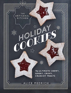 The Artisanal Kitchen: Holiday Cookies: The Ultimate Chewy, Gooey, Crispy, Crunchy Treats