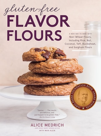 Gluten-Free Flavor Flours: A New Way to Bake with Non-Wheat Flours, Including Rice, Nut, Coconut, Teff, Buckwheat, and Sorghum Flours