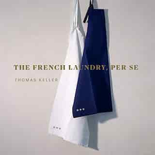 The French Laundry, Per Se: The Art Of Finesse by Thomas Keller