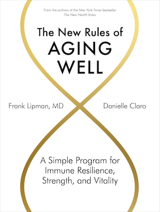 The New Rules Of Aging Well: A Simple Program For Immune Resilience, Strength, And Vitality