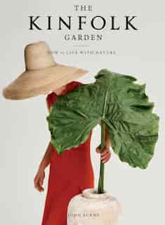 The Kinfolk Garden: How To Live With Nature by John Burns