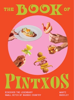 The Book of Pintxos: Discover the Legendary Small Bites of Basque Country