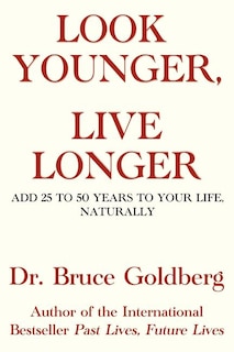 Look Younger, Live Longer: Add 25 to 50 Years to Your Life, Naturally