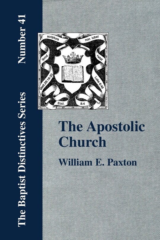Front cover_The Apostolic Church; Being An Inquiry Into The Constitution And Polity Of That Visible Organization Set Up By Jesus Christ And His Apostles