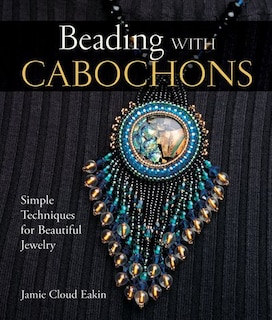 Beading with Cabochons: Simple Techniques for Beautiful Jewelry