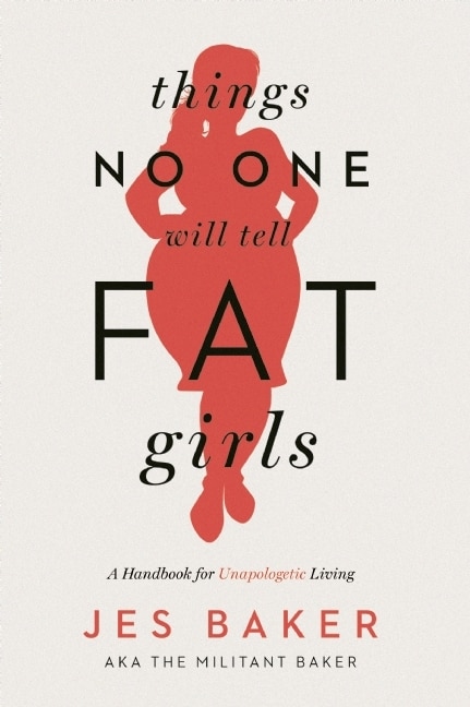 Things No One Will Tell Fat Girls: A Handbook For Unapologetic Living