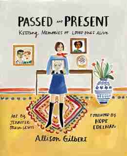 Passed And Present: Keeping Memories Of Loved Ones Alive by Allison Gilbert