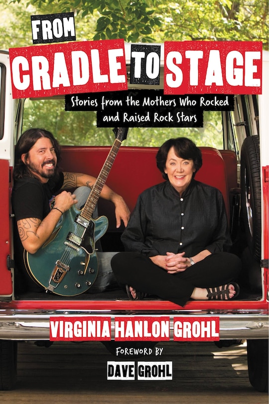 From Cradle To Stage: Stories From The Mothers Who Rocked And Raised Rock Stars