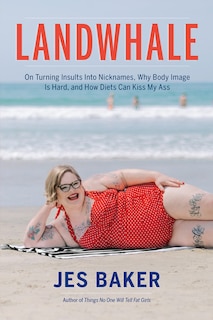 Landwhale: On Turning Insults Into Nicknames, Why Body Image Is Hard, And How Diets Can Kiss My Ass