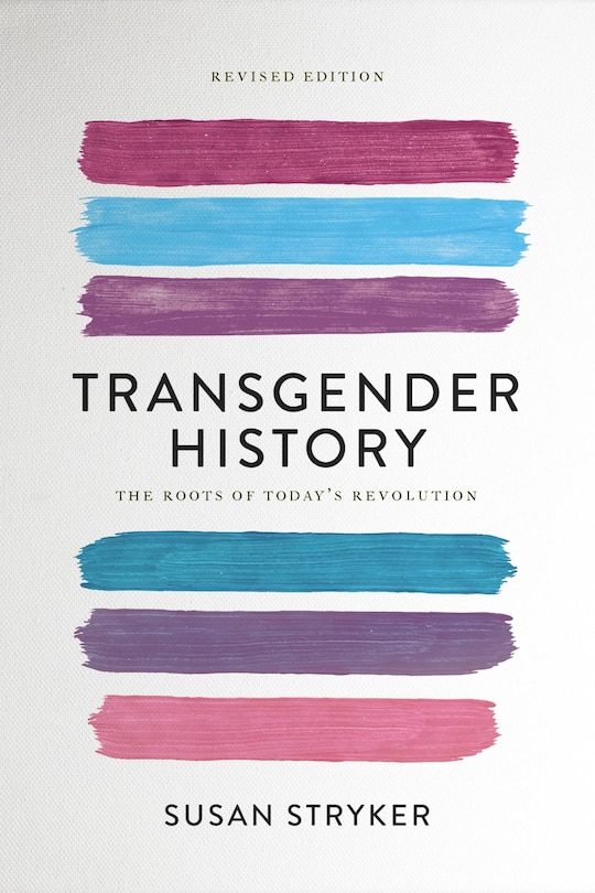 Transgender History, Second Edition: The Roots Of Today's Revolution