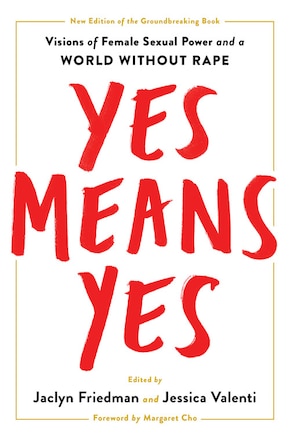 Yes Means Yes!: Visions Of Female Sexual Power And A World Without Rape