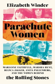 Parachute Women: Marianne Faithfull, Marsha Hunt, Bianca Jagger, Anita Pallenberg, and the Women Behind the Rolling Stones