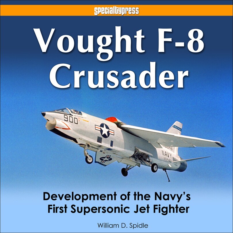 Vought F-8 Crusader: Development Of The Navy's First Supersonic Jet Fighter