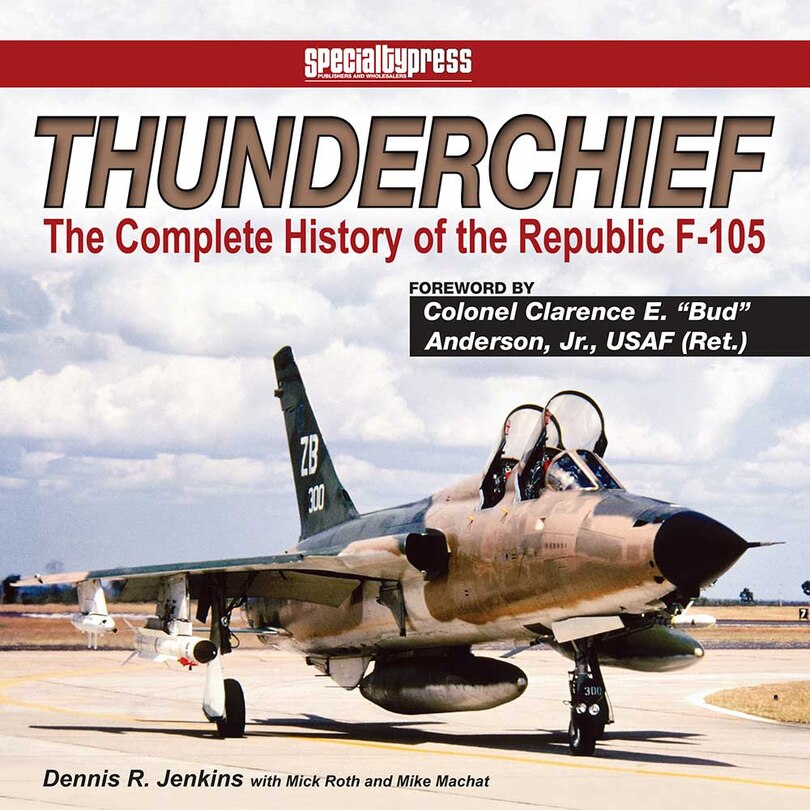 Thunderchief: The Complete History Of The Republic F-105